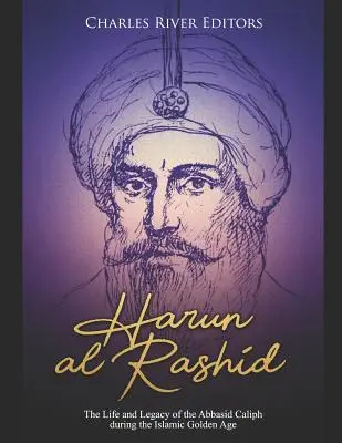 Harun al-Rashid: Viața și moștenirea califului abbasid din timpul Epocii de Aur a Islamului - Harun al-Rashid: The Life and Legacy of the Abbasid Caliph during the Islamic Golden Age