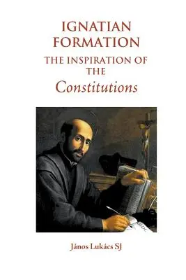 Formarea ignațiană: Inspirația constituțiilor: The Inspiration of the Constitutions - Ignatian Formation: The Inspiration of the Constitutions