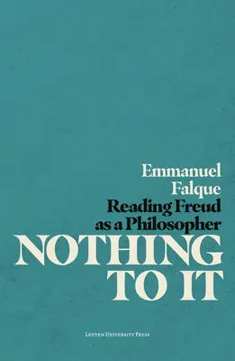 Nothing to It: Lectura lui Freud ca filosof - Nothing to It: Reading Freud as a Philosopher
