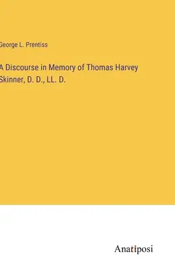 Un discurs în memoria lui Thomas Harvey Skinner, D. D., LL. D. - A Discourse in Memory of Thomas Harvey Skinner, D. D., LL. D.