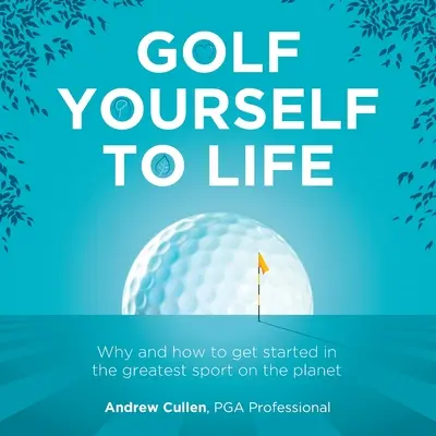Golf Yourself to Life: De ce și cum să te inițiezi în cel mai mare sport pe care l-a inventat omenirea - Golf Yourself to Life: Why and How to Get Started in the Greatest Sport Mankind Has Ever Invented