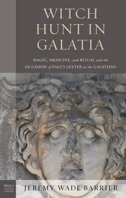 Vânătoare de vrăjitoare în Galatia: Magic, Medicine, and Ritual and the Occasion of Paul's Letter to the Galatians: Magic, Medicine, and Ritual and the Occasion of Paul's Letter to the Galatians - Witch Hunt in Galatia: Magic, Medicine, and Ritual and the Occasion of Paul's Letter to the Galatians
