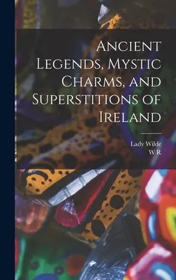 Legende antice, farmece mistice și superstiții ale Irlandei - Ancient Legends, Mystic Charms, and Superstitions of Ireland