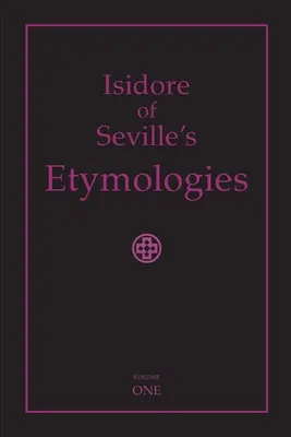 Etimologiile lui Isidore din Sevilla: Traducerea completă în limba engleză, volumul I - Isidore of Seville's Etymologies: Complete English Translation, Volume I