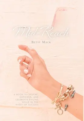 Mid-Reach: O carte care inspiră, împuternicește și celebrează eșecul în timp ce se află în mijlocul succesului - Mid-Reach: A book to inspire, empower, and celebrate failing while in the midst of success