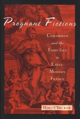 Ficțiuni însărcinate: Nașterea și basmul în Franța modernă timpurie - Pregnant Fictions: Childbirth and the Fairy Tale in Early-Modern France