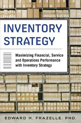 Strategia de inventariere: Maximizarea performanței financiare, a serviciilor și a operațiunilor cu ajutorul strategiei de inventariere - Inventory Strategy: Maximizing Financial, Service and Operations Performance with Inventory Strategy