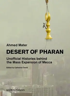 Desert of Pharan: Istorii neoficiale din spatele expansiunii în masă a Meccăi - Desert of Pharan: Unofficial Histories Behind the Mass Expansion of Mecca