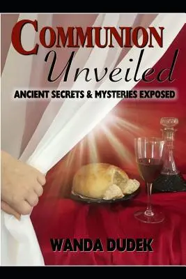 Communion Unveiled: Mistere antice și secrete dezvăluite - Communion Unveiled: Ancient Mysteries, and Secrets Revealed