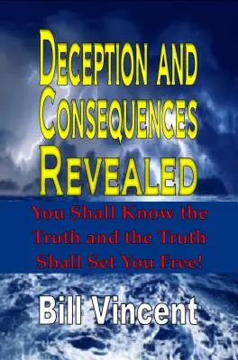 Decepția și consecințele dezvăluite: Veți cunoaște adevărul și adevărul vă va face liberi - Deception and Consequences Revealed: You Shall Know the Truth and the Truth Shall Set You Free