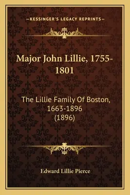 Maiorul John Lillie, 1755-1801: Familia Lillie din Boston, 1663-1896 (1896) - Major John Lillie, 1755-1801: The Lillie Family Of Boston, 1663-1896 (1896)