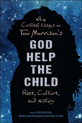 New Critical Essays on Toni Morrison's God Help the Child: Rasă, cultură și istorie - New Critical Essays on Toni Morrison's God Help the Child: Race, Culture, and History