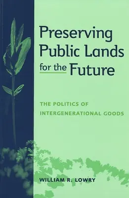 Conservarea terenurilor publice pentru viitor: Politica bunurilor intergeneraționale - Preserving Public Lands for the Future: The Politics of Intergenerational Goods