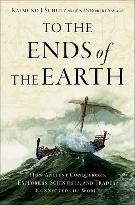 La capătul Pământului: Cum exploratorii, oamenii de știință și comercianții antici au conectat lumea - To the Ends of the Earth: How Ancient Explorers, Scientists, and Traders Connected the World