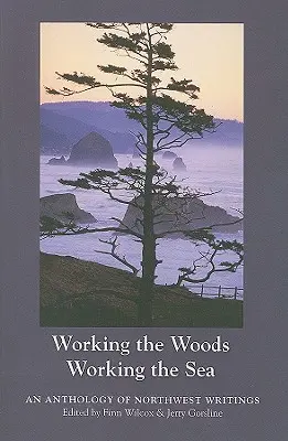Working the Woods, Working the Sea: O antologie de scrieri din nord-vest - Working the Woods, Working the Sea: An Anthology of Northwest Writing