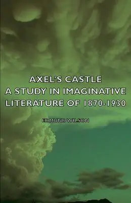 Castelul lui Axel - Un studiu în literatura imaginativă din 1870-1930 - Axel's Castle - A Study in Imaginative Literature of 1870-1930