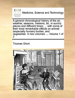 O istorie cronologică generală a aerului, a vremii, a anotimpurilor, a meteoriților, etc. în diverse locuri și momente diferite; ... cu unele dintre cele mai remarcabile - A general chronological history of the air, weather, seasons, meteors, &c. in sundry places and different times; ... with some of their most remarkabl