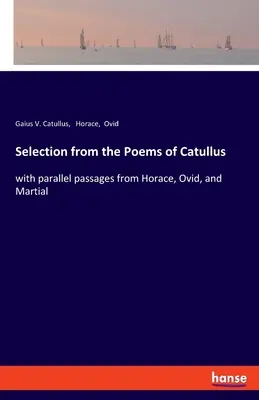 Selecție din Poemele lui Catullus: cu pasaje paralele din Horace, Ovidiu și Martial - Selection from the Poems of Catullus: with parallel passages from Horace, Ovid, and Martial