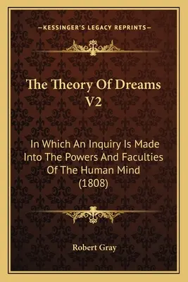 Teoria viselor V2: În care se face o anchetă asupra puterilor și facultăților minții umane (1808) (In Which An Inquiry Is Made Into The Powers And Faculties Of The Human Mind) - The Theory Of Dreams V2: In Which An Inquiry Is Made Into The Powers And Faculties Of The Human Mind (1808)