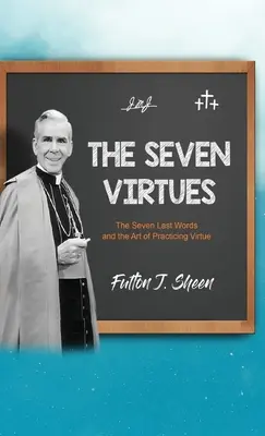 Cele șapte virtuți: Cele șapte ultime cuvinte și arta de a practica virtutea - The Seven Virtues: The Seven Last Words and the Art of Practicing Virtue