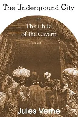 Orașul subteran sau Copilul cavernelor (The Underground City, or, the Child of the Cavern) - The Underground City, or, the Child of the Cavern