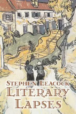 Literary Lapses by Stephen Leacck, Ficțiune, Literar - Literary Lapses by Stephen Leacck, Fiction, Literary
