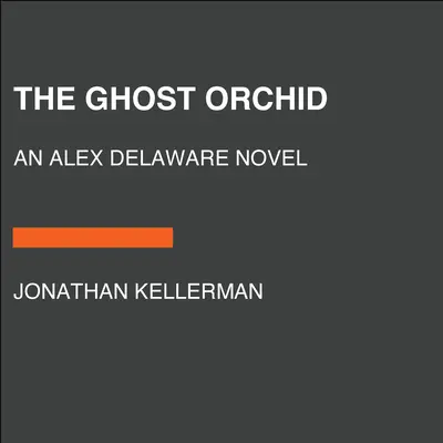 The Ghost Orchid: Un roman Alex Delaware - The Ghost Orchid: An Alex Delaware Novel