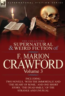 The Collected Supernatural and Weird Fiction of F. Marion Crawford: Volume 3-Including Two Novels, 'With the Immortals' and 'The Heart of Rome, ' and