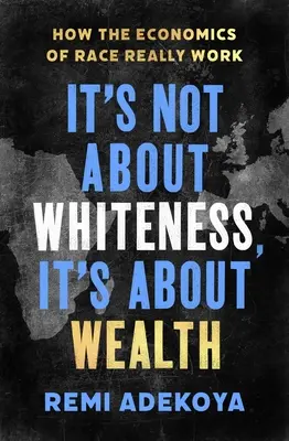 Nu este vorba despre albire, este vorba despre bogăție: Cum funcționează cu adevărat economia rasei - It's Not about Whiteness, It's about Wealth: How the Economics of Race Really Work
