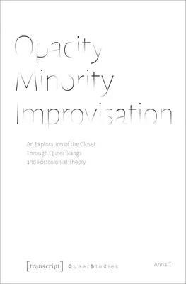 Opacitate - Minoritate - Improvizație: O explorare a dulapului prin argoul Queer și teoria postcolonială - Opacity - Minority - Improvisation: An Exploration of the Closet Through Queer Slangs and Postcolonial Theory