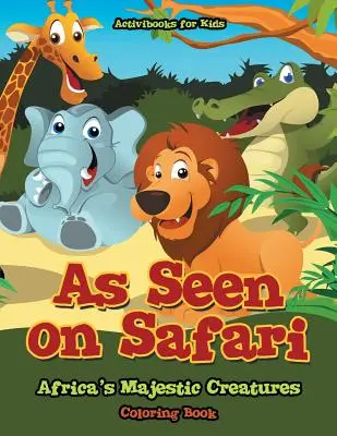 As Seen on Safari: Africa's Majestic Creatures Carte de colorat - As Seen on Safari: Africa's Majestic Creatures Coloring Book