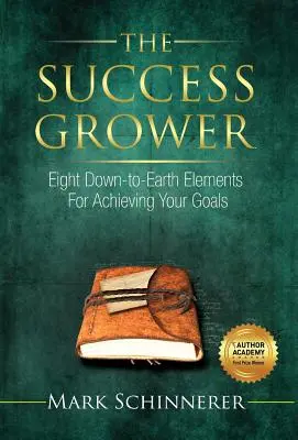 Cultivatorul succesului: Opt elemente cu picioarele pe pământ pentru a-ți atinge obiectivele - The Success Grower: Eight Down-to-Earth Elements For Achieving Your Goals