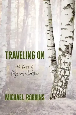Traveling On: Cincizeci de ani de poezie și sculptură: Fifty - Traveling On: Fifty Years of Poetry and Sculpture: Fifty