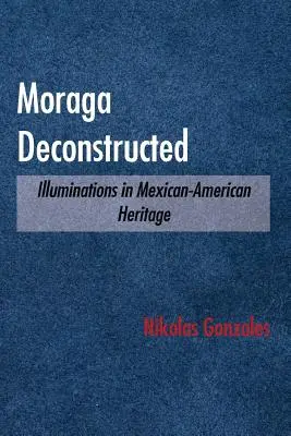 Moraga Deconstruită: Iluminări în patrimoniul mexicano-american - Moraga Deconstructed: Illuminations in Mexican-American Heritage