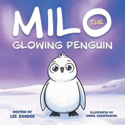 Milo The Glowing Penguin: O carte de povești cu pinguini drăguți pentru copii despre a fi diferit (copii cu vârste între 2 și 7 ani) - Milo The Glowing Penguin: A Cute Penguin Storybook For Children About Being Different (Kids Ages 2-7)