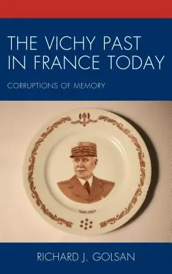 Trecutul Vichy în Franța de astăzi: Corupții ale memoriei - The Vichy Past in France Today: Corruptions of Memory