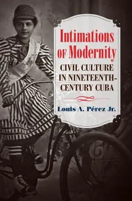 Intimații ale modernității: Cultura civilă în Cuba secolului al XIX-lea - Intimations of Modernity: Civil Culture in Nineteenth-Century Cuba