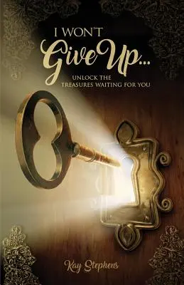 Nu voi renunța: Deblocați comorile care vă așteaptă - I Won't Give Up: Unlock The Treasures Waiting For You