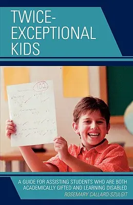 Twice-Exceptional Kids: A Guide for Assisting Students Who Are Both Academically Gifted and Learning Disabled