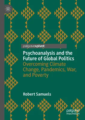Psihanaliza și viitorul politicii globale: Depășirea schimbărilor climatice, a pandemiilor, a războiului și a sărăciei - Psychoanalysis and the Future of Global Politics: Overcoming Climate Change, Pandemics, War, and Poverty