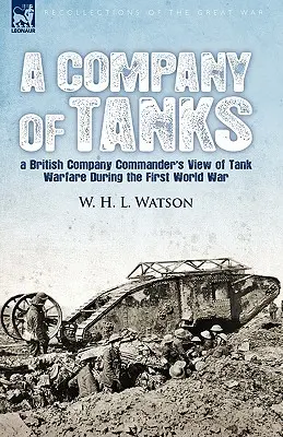 O companie de tancuri: viziunea unui comandant de companie britanic asupra războiului cu tancuri în timpul Primului Război Mondial - A Company of Tanks: a British Company Commander's View of Tank Warfare During the First World War