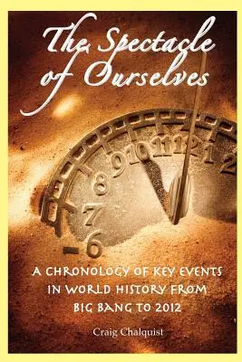 Spectacolul de noi înșine: O cronologie a evenimentelor-cheie din istoria lumii de la Big Bang până în 2012 - The Spectacle of Ourselves: A Chronology of Key Events in World History from Big Bang to 2012