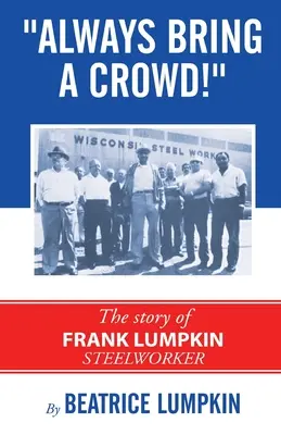 Aduceți întotdeauna o mulțime: Povestea lui Frank Lumpkin, muncitor siderurgic - Always Bring a Crowd: The story of Frank Lumpkin, Steelworker