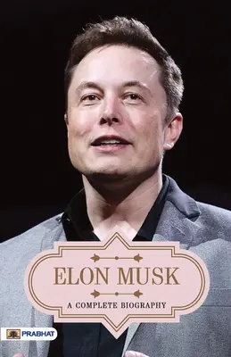 Elon Musk: o biografie completă - Elon Musk A Complete Biography