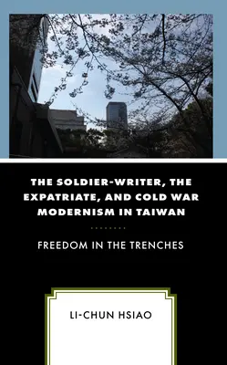 Soldatul-scriitor, expatriatul și modernismul Războiului Rece în Taiwan: Libertate în tranșee - The Soldier-Writer, the Expatriate, and Cold War Modernism in Taiwan: Freedom in the Trenches