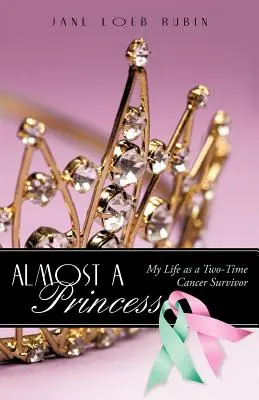 Aproape o prințesă: Viața mea ca supraviețuitoare a cancerului de două ori - Almost a Princess: My Life as a Two-Time Cancer Survivor