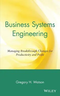 Ingineria sistemelor de afaceri: Gestionarea schimbărilor revoluționare pentru productivitate și profit - Business Systems Engineering: Managing Breakthrough Changes for Productivity and Profit