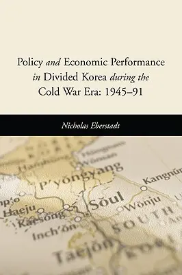 Politica și performanța economică în Coreea divizată în timpul Războiului Rece: 1945-91 - Policy and Economic Performance in Divided Korea During the Cold War Era: 1945-91
