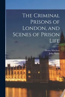 Închisorile penale din Londra și scene din viața la închisoare - The Criminal Prisons of London, and Scenes of Prison Life