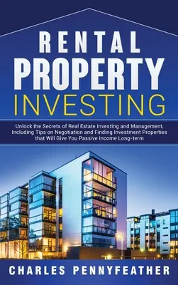 Rental Property Investing: Deblochează secretele investițiilor și gestionării imobiliare, inclusiv sfaturi privind negocierea și găsirea de investiții prope - Rental Property Investing: Unlock the Secrets of Real Estate Investing and Management, Including Tips on Negotiation and Finding Investment Prope